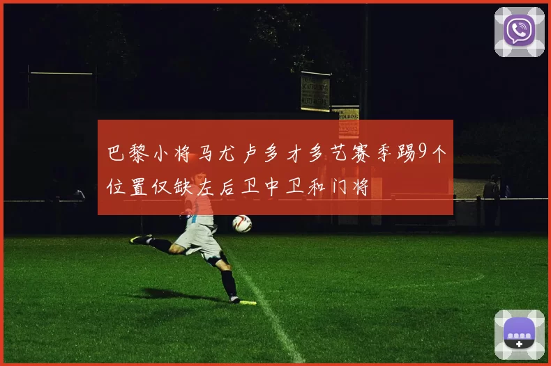 巴黎小将马尤卢多才多艺赛季踢9个位置仅缺左后卫中卫和门将